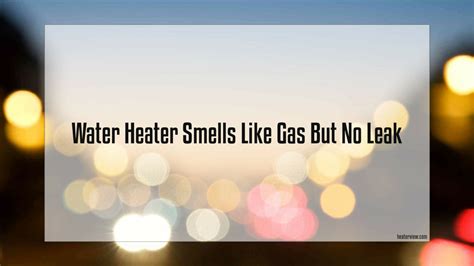 water heater smells like gas but no leak|Water Heater Smells Like Gas But No Leak: Causes and Safety。